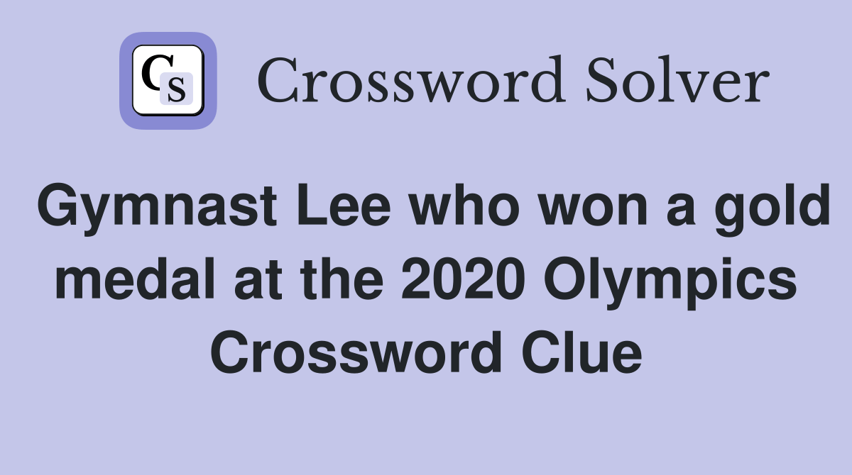 Gymnast Lee who won a gold medal at the 2020 Olympics Crossword Clue